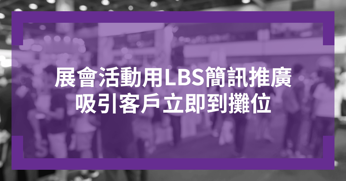展會活動用LBS簡訊推廣，吸引客戶立即到攤位